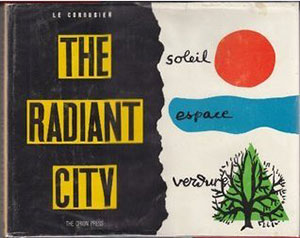 Le Corbusier, The radiant city: Elements of a doctrine of urbanism to be used as the basis of our machine-age civilization.